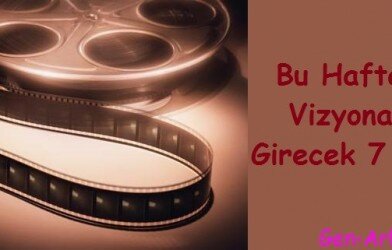 Bu Hafta Vizyona Girecek 7 Film